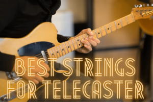 7 Best Strings For Telecaster: Find The Perfect Set For your Guitar